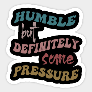 Humble But Definitely Some Pressure Sticker